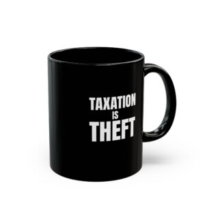 Taxation Is Theft Mug - Bold Libertarian Coffee Cup - Black Mug (11oz, 15oz)