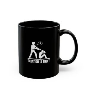 Taxation Is Theft Mug - Bold Libertarian Coffee Cup - Black Mug (11oz, 15oz)