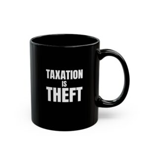 Taxation Is Theft Mug - Bold Libertarian Coffee Cup - Black Mug (11oz, 15oz)