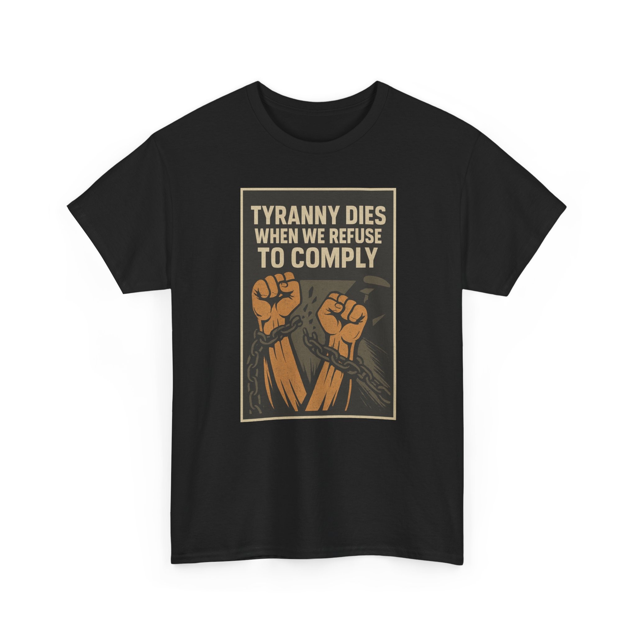 Tyranny Dies When We Refuse to Comply T-Shirt - Bold Liberty Graphic, Anti-Tyranny Statement Tee - Unisex Heavy Cotton Tee