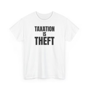 Taxation Is Theft T-Shirt - Bold Libertarian Graphic Tee - Unisex Heavy Cotton Tee