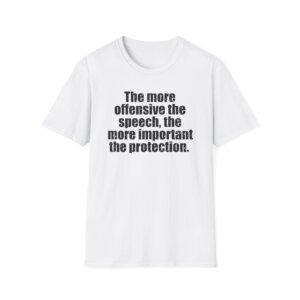 The More Offensive the Speech, The More Important the Protection - Free Speech Tee Shirt A042