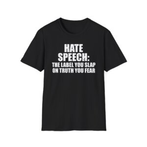 Hate Speech - The Label You Slap on Truth You Fear - Free Speech T-Shirt