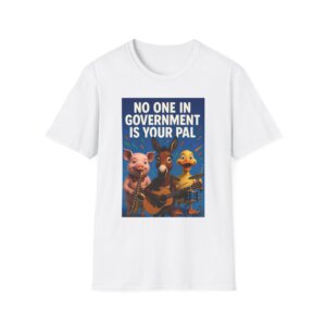 No One in Government Is Your Pal - Liberty Statement T-Shirt - A075