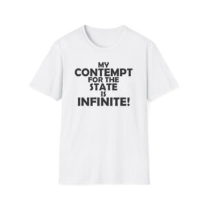 My Contempt For The State Is Infinite T-Shirt - Bold Liberty Statement, Anti-Government Apparel - A090