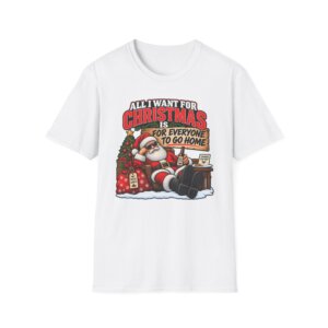 All I Want for Christmas Is for Everyone to Go Home Santa T-Shirt S013