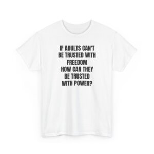 Liberty Statement T-Shirt - If Adults Cant Be Trusted  - Bold Political Quote Tee - Unisex Heavy Cotton Tee