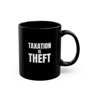 Taxation Is Theft Mug - Bold Libertarian Coffee Cup - Black Mug (11oz, 15oz)