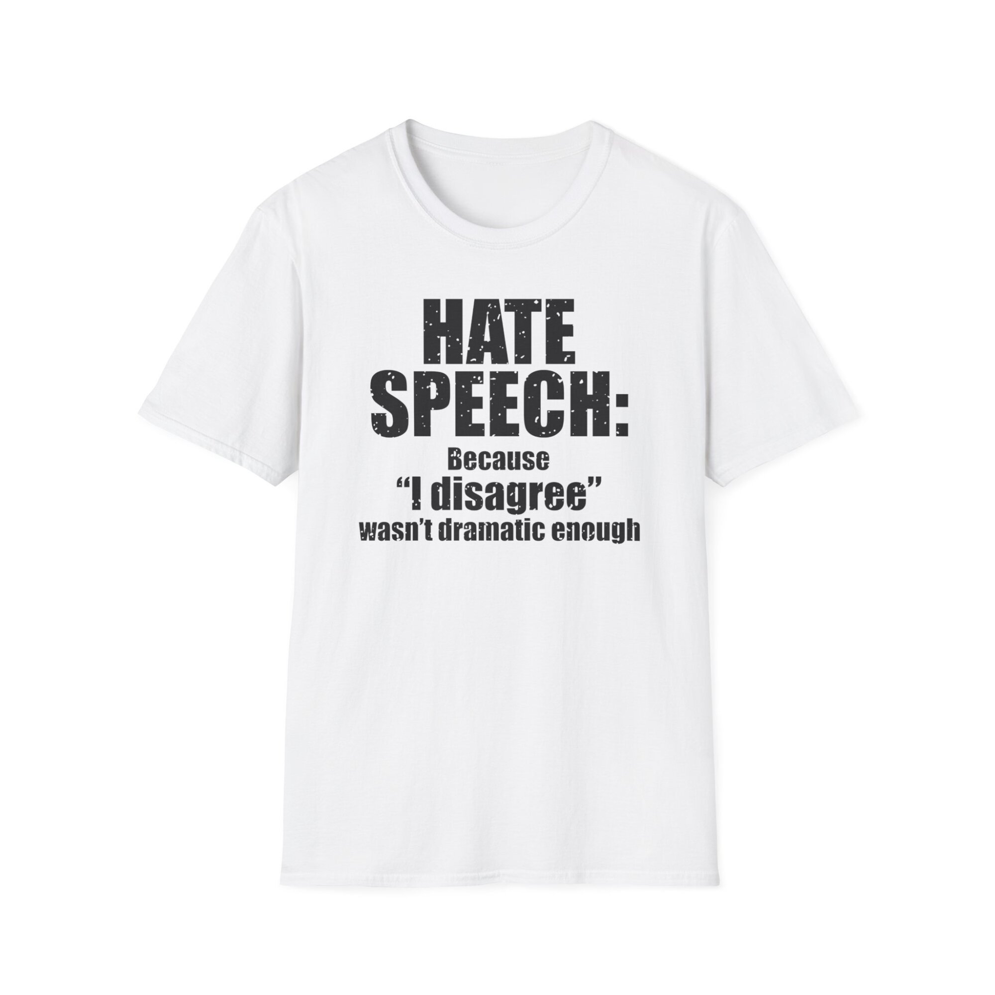 Hate Speech Because I Disagree Wasnt Dramatic Enough - Free Speech Tee Shirt A041