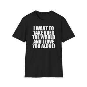 Libertarian T-Shirt - I Want to Take Over the World A032