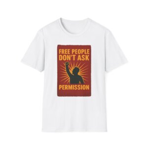 Free People Dont Ask Permission T-Shirt - Bold Libertarian Graphic Tee A060
