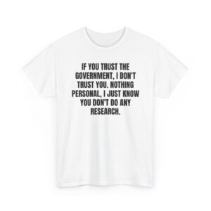 If You Trust the Government, I Don't Trust You - Liberty Statement T-Shirt - Unisex Heavy Cotton Tee
