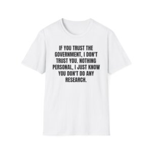 If You Trust the Government, I Don't Trust You - Liberty Statement T-Shirt - A074