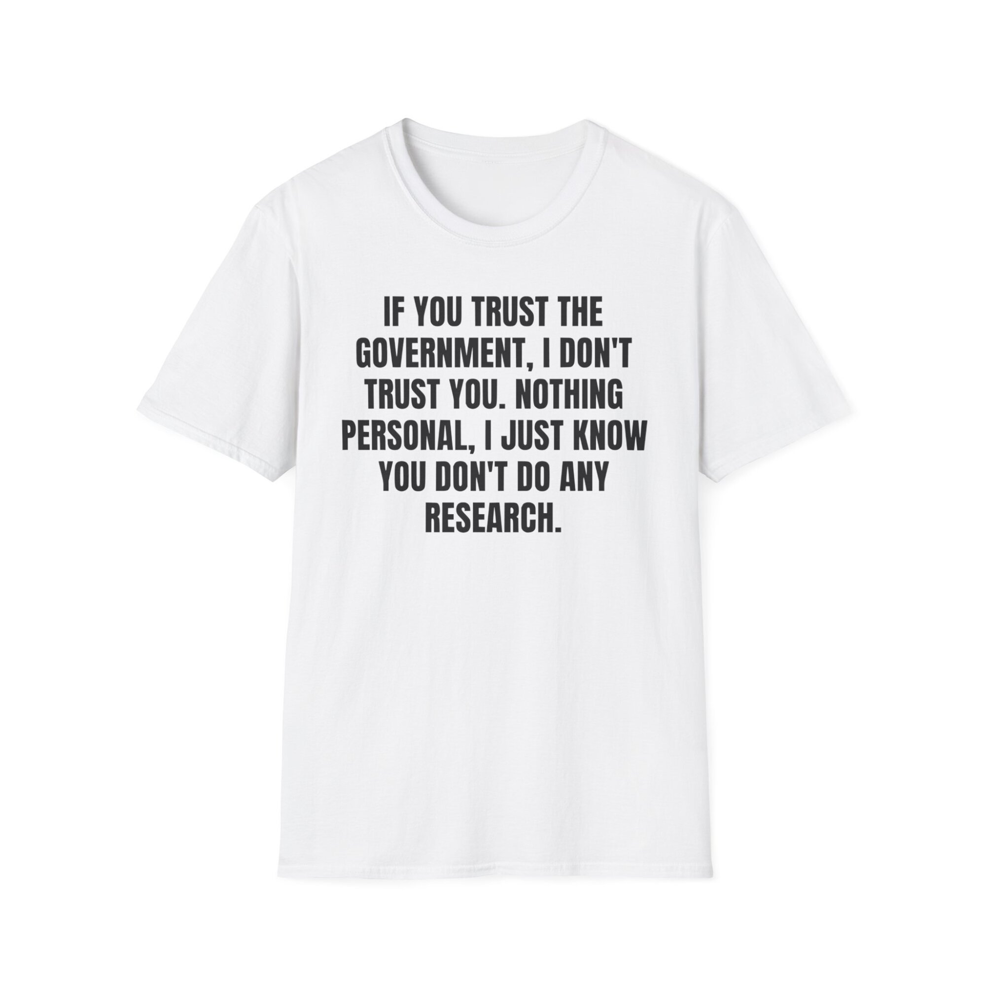 If You Trust the Government, I Don't Trust You - Liberty Statement T-Shirt - A074