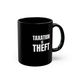 Taxation Is Theft Mug - Bold Libertarian Coffee Cup - Black Mug (11oz, 15oz)