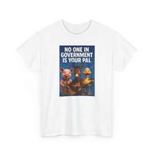 No One in Government Is Your Pal - Liberty Statement T-Shirt - Unisex Heavy Cotton Tee
