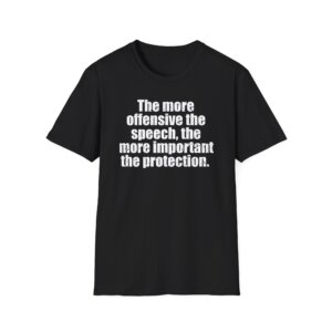The More Offensive the Speech, The More Important the Protection - Free Speech Tee Shirt A042