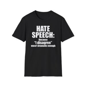 Hate Speech Because I Disagree Wasnt Dramatic Enough - Free Speech Tee Shirt A041