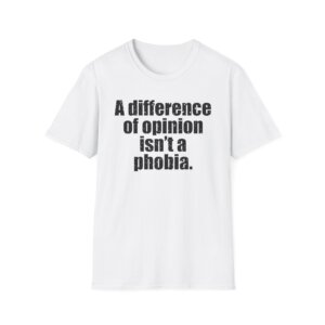 A Difference of Opinion Isnt a Phobia - Free Speech T-Shirt