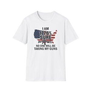 I Am 1776% Sure No One Will Be Taking My Guns - Patriotic Liberty T-Shirt - A068