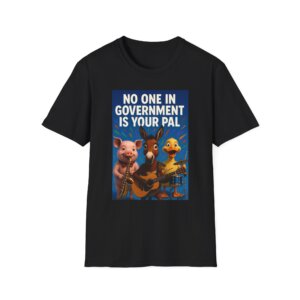 No One in Government Is Your Pal - Liberty Statement T-Shirt - A075