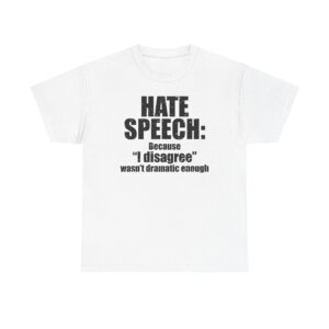 Hate Speech Because I Disagree Wasnt Dramatic Enough - Free Speech Tee Shirt