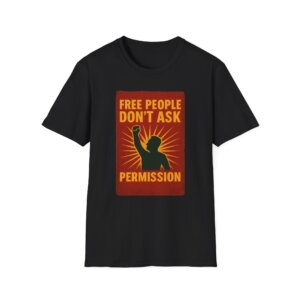 Free People Dont Ask Permission T-Shirt - Bold Libertarian Graphic Tee A060