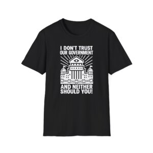 I Dont Trust Our Government Protest Graphic Tee - Bold Liberty Statement Shirt - A072