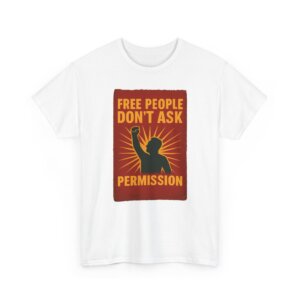 Free People Dont Ask Permission T-Shirt - Bold Libertarian Graphic Tee