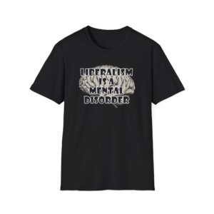 Liberalism Is A Mental Disorder T-Shirt, Funny Conservative Tee, Anti Liberal Shirt, Political Humor Gift - A063